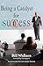 Being a Catalyst for Succes...