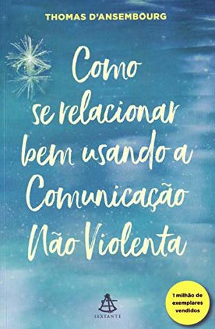 Como se relacionar bem usando a Comunicacao Nao Violenta (Em Portugues do Brasil)