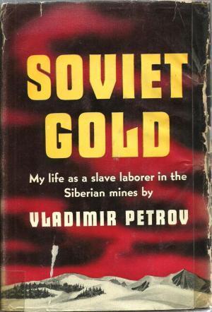 Soviet Gold - My Life As A Slave Laborer In The Siberian Mines