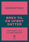 Brev til en ufødt datter: om frihet, sex og søsterskap