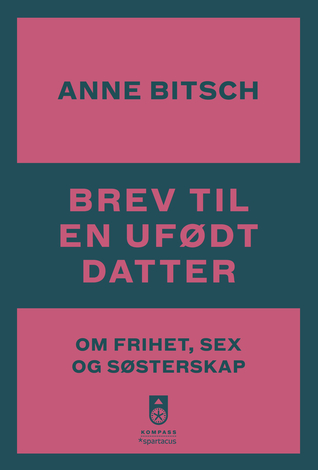 Brev til en ufødt datter: om frihet, sex og søsterskap