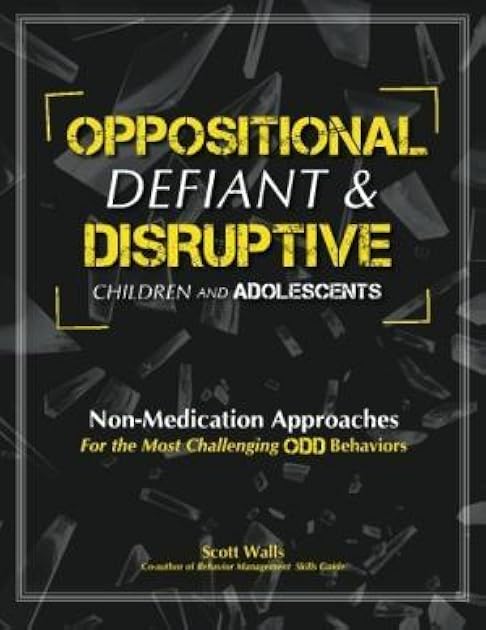 Oppositional, Defiant & Disruptive Children and Adolescents: Non-Medication Approaches for the Most Challenging ODD Behaviors