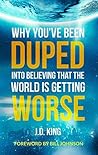 Why You've Been Duped Into Believing That The World is Getting Worse Why You've Been Duped Into Believing That The World is Getting Worse