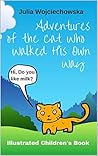 Adventures of the Cat Who Walked His Own Way by Julia Wojciechowska