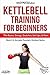 Kettlebell Training for Beginners: The Basics: Swings, Snatches, Get Ups, and More (Jade Mountain Workout Series)