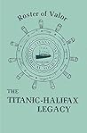 Roster of Valor: The Titanic-Halifax Legacy Roster of Valor: The Titanic-Halifax Legacy