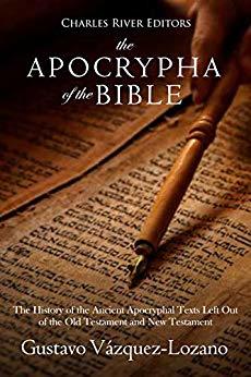 The Apocrypha of the Bible: The History of the Ancient Apocryphal Texts Left Out of the Old Testament and New Testament (Kindle Edition)