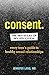 Consent: The New Rules of Sex Education: Every Teen's Guide to Healthy Sexual Relationships