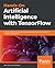 Hands-On Artificial Intelligence with TensorFlow: Useful techniques in machine learning and deep learning for building intelligent applications