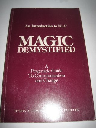 Magic demystified: A pragmatic guide to communication and change (Paperback)