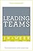 Leading Teams In A Week: Team Leadership In Seven Simple Steps