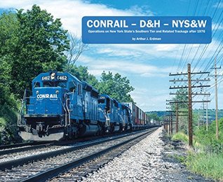 CONRAIL – D&H – NYS&W: Operations on New York State's Southern Tier and Related Trackage after 1976 (Softcover)