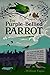 The Purple-Bellied Parrot: An account of His life, times, adventures and misadventures, introducing sundry Characters, both Nefarious and Uproarious
