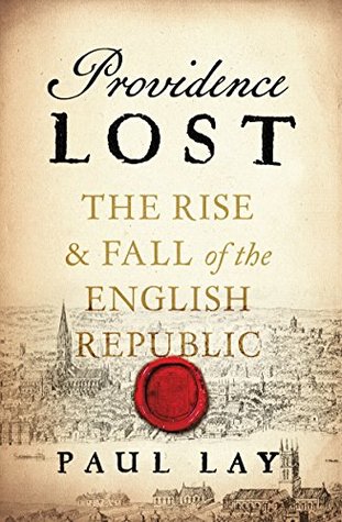 Providence Lost: The Rise and Fall of the English Republic (Kindle Edition)