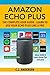 Amazon Echo Plus - The Complete User Guide: Alexa Skills & Smart Home Tips Included (Alexa & Amazon Echo Plus Setup Book 1)