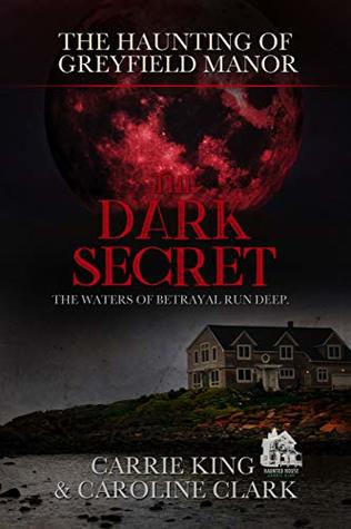 The Dark Secret: The Waters of Betrayal Run Deep (The Haunting of Greyfield Manor Book 1)