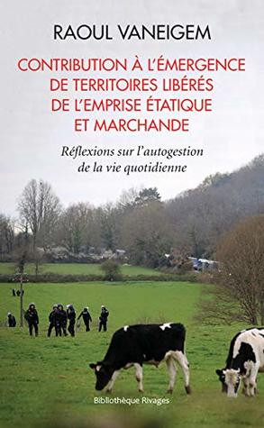 Contribution à l'émergence de territoires libérés de l'emprise étatique et marchande: Réflexions sur l'autogestion de la vie quotidienne (Kindle Edition)