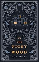 In the Night Wood by Dale Bailey