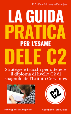 La Guida Pratica Al DELE C2: Strategie e trucchi per ottenere il diploma di spagnolo di livello C2 dell'Istituto Cervantes