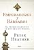 Emperadores y bárbaros by Peter Heather