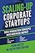 Scaling-up Corporate Startups: Turn innovation concepts into business impact