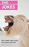DAD JOKES FOR KIDS: BEST FUNNY AND CLEAN DAD JOKES FOR KIDS (with Christmas Jokes) (Riddles for kids Book 2) DAD JOKES FOR KIDS: BEST FUNNY AND CLEAN DAD JOKES FOR KIDS (with Christmas Jokes) (Riddles for kids Book 2)
