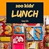 Kids' Lunches 200: Enjoy 200 Days With Amazing Kids' Lunch Recipes In Your Own Kids' Lunch Cookbook! (Kid Lunch Box Recipe, Children Lunch Recipe Book, Healthy Kids Lunches Cookbook) [Book 1]