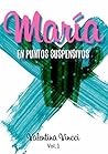MARÍA EN PUNTOS SUSPENSIVOS (BILOGÍA MARÍA) by VALENTINA VINCCI