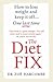 The Diet Fix: How to lose weight and keep it off... one last time