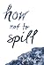 How Not to Spill by Jessica Johns