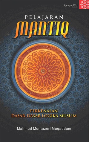 Pelajaran Mantiq: Perkenalan Dasar-Dasar Logika Muslim