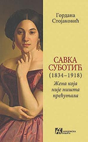 Savka Subotic (1834-1918) : zena koja nista nije precutala