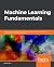 Machine Learning Fundamentals: Use Python and scikit-learn to get up and running with the hottest developments in machine learning