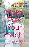 Make Pain Your Bitch by Cynthia Covert/ The Disable...