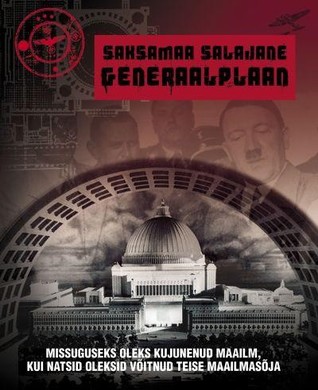 Saksamaa salajane generaalplaan: Missuguseks oleks kujunenud maailm, kui natsid oleksid võitnud Teise maailmasõja?