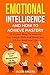 Emotional Intelligence And How To Achieve Mastery : 25 Proven Ways To Improve Your People Skills And Boost Your EQ For Work And Life: Be Free From Manipulation As An Empath!
