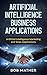 Artificial Intelligence Business Applications: Artificial Intelligence Marketing and Sales Applications (Artificial Intelligence for Beginners Book 1)