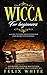 Wicca for Beginners: A Guide to Start your Enchanted Endeavors in Witchcraft and Become a Natural Practitioner of Wiccan Traditions, Spells and Rituals (The Wiccan Coven)