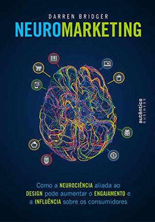 Neuromarketing: Como a neurociência aliada ao design pode aumentar o engajamento e a influência sobre os consumidores (Portuguese Edition)