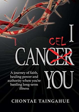 I Cancel You: A journey of faith, healing power and authority when you're battling long-term illness (Kindle Edition)