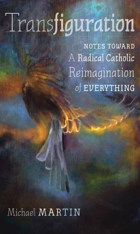 Transfiguration: Notes Toward a Radical Catholic Reimagination of Everything (Paperback)