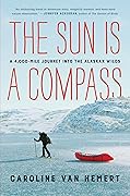 The Sun Is a Compass: A 4,000-Mile Journey into the Alaskan Wilds