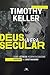 Deus na era secular: Como céticos podem encontrar sentido no cristianismo (Portuguese Edition)