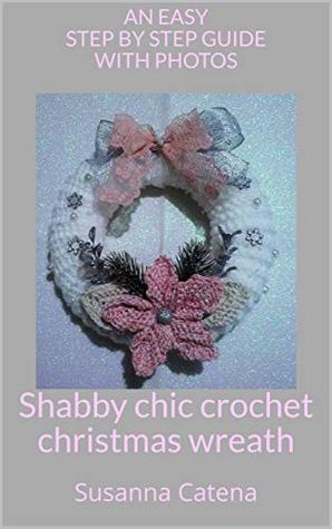 Shabby chic crochet christmas wreath: an easy step by step guide with photos (special christmas Book 3)