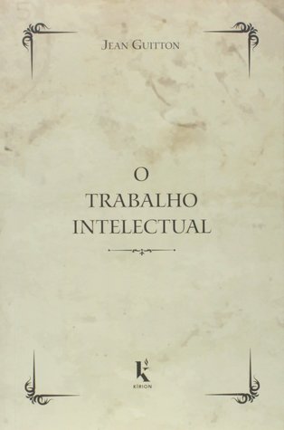 O Trabalho Intelectual: Conselhos para os que estudam e para os que escrevem
