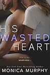 His Wasted Heart by Monica  Murphy