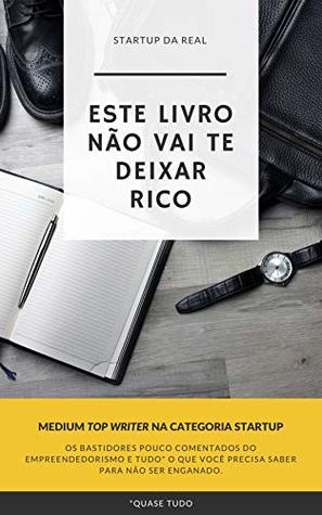 Este livro não vai te deixar rico: tudo o que ninguém te contou sobre startup, empreendedorismo e vender agua. (Portuguese Edition)