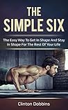 Book cover for The Simple Six: The Easy Way to Get in Shape and Stay in Shape for the Rest of your Life