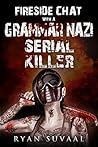 Fireside Chat with a Grammar Nazi Serial Killer by Ryan Suvaal