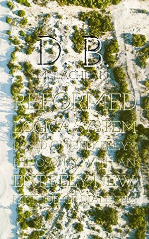 Reformed LogicA System Based on Berkeley's Philosophy with an Entirely New Method of Dialectic (Kindle Edition)